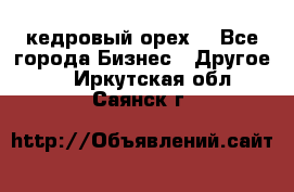 кедровый орех  - Все города Бизнес » Другое   . Иркутская обл.,Саянск г.